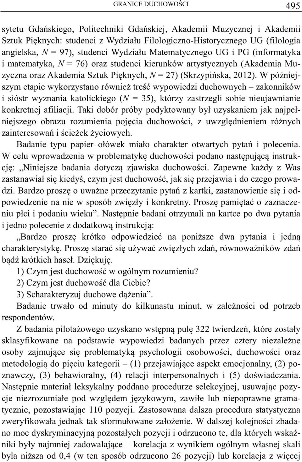 W póniejszym etapie wykorzystano równie tre wypowiedzi duchownych zakonników i sióstr wyznania katolickiego (N = 35), którzy zastrzegli sobie nieujawnianie konkretnej afiliacji.