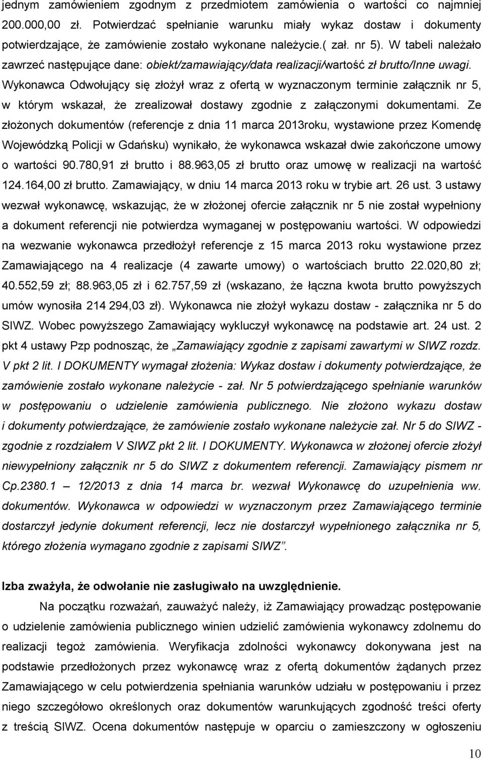 W tabeli naleŝało zawrzeć następujące dane: obiekt/zamawiający/data realizacji/wartość zł brutto/inne uwagi.