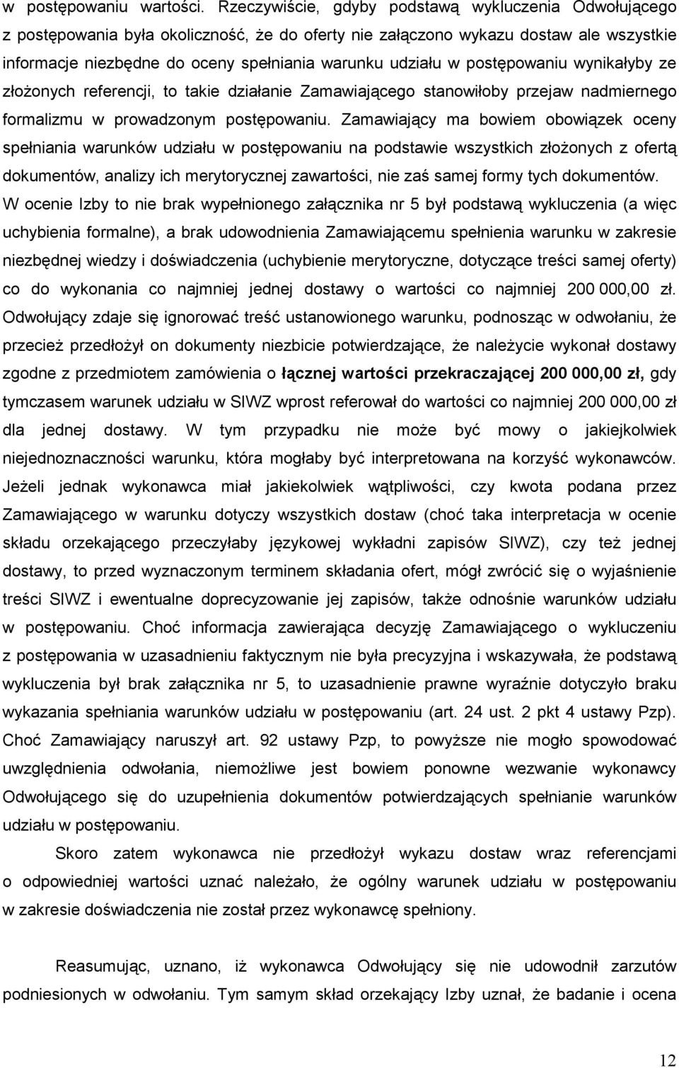 w postępowaniu wynikałyby ze złoŝonych referencji, to takie działanie Zamawiającego stanowiłoby przejaw nadmiernego formalizmu w prowadzonym postępowaniu.