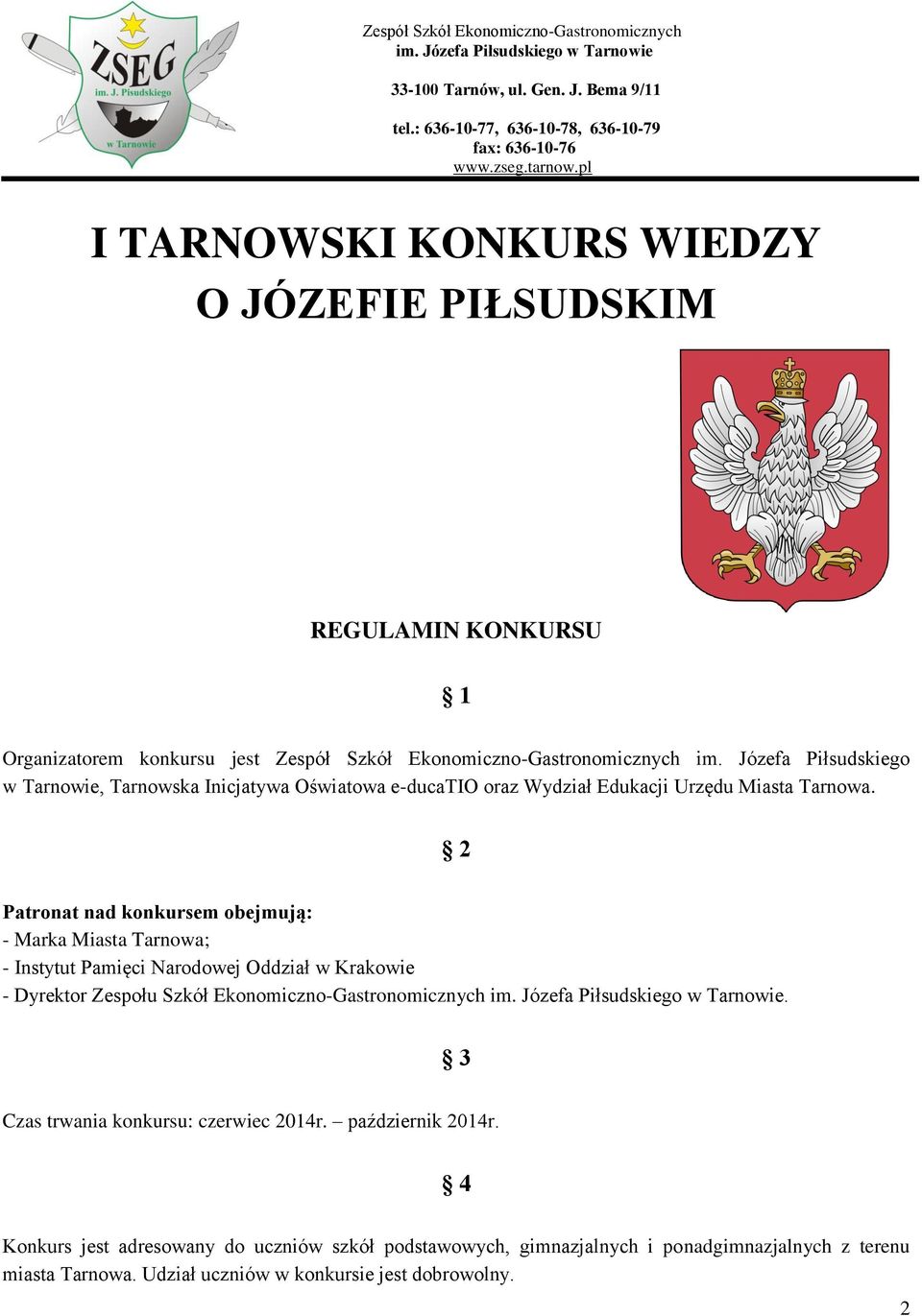 2 Patronat nad konkursem obejmują: - Marka Miasta Tarnowa; - Instytut Pamięci Narodowej Oddział w Krakowie - Dyrektor Zespołu Szkół Ekonomiczno-Gastronomicznych.