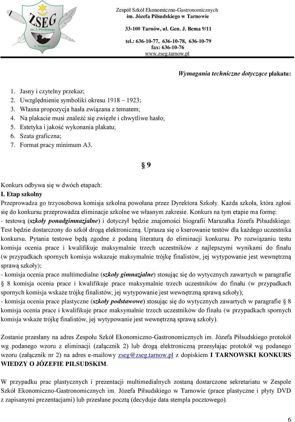 Etap szkolny Przeprowadza go trzyosobowa komisja szkolna powołana przez Dyrektora Szkoły. Każda szkoła, która zgłosi się do konkursu przeprowadza eliminacje szkolne we własnym zakresie.