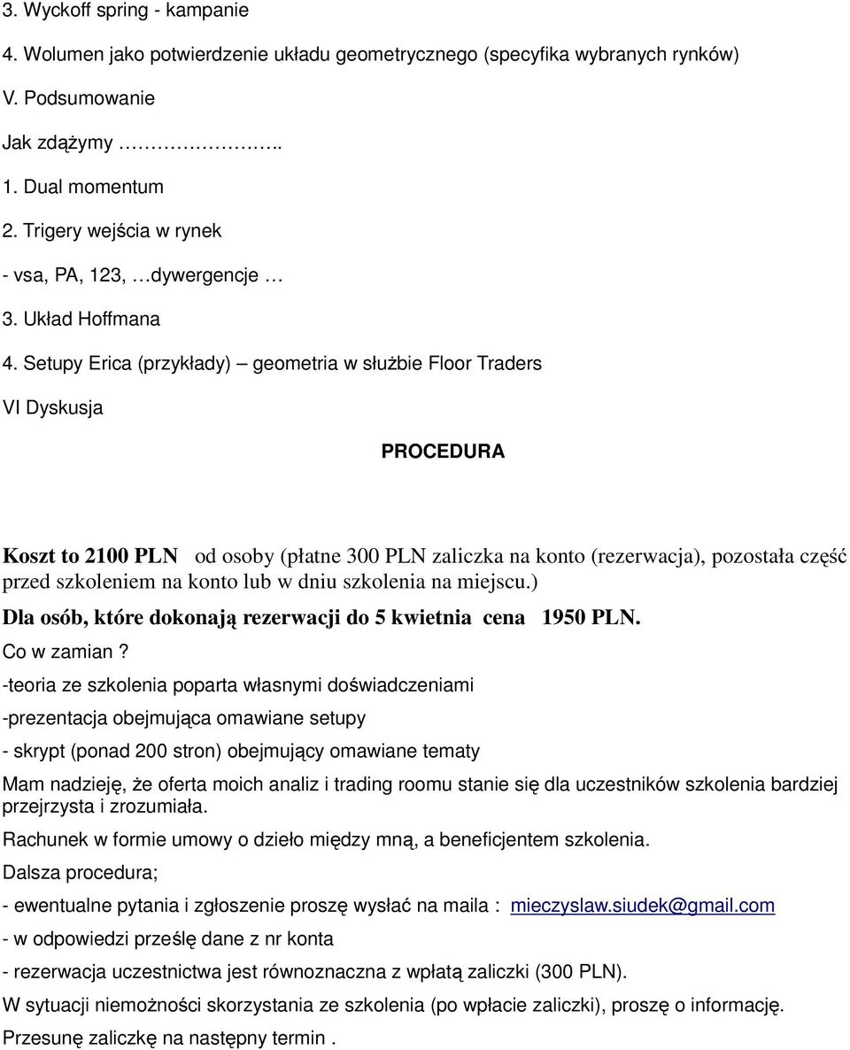 Setupy Erica (przykłady) geometria w służbie Floor Traders VI Dyskusja PROCEDURA Koszt to 2100 PLN od osoby (płatne 300 PLN zaliczka na konto (rezerwacja), pozostała część przed szkoleniem na konto