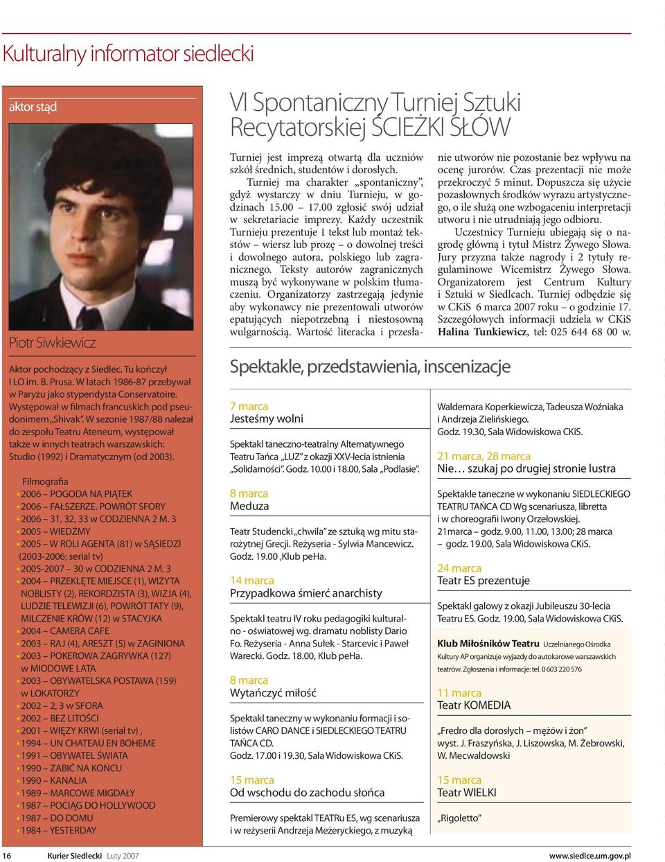 Filmografia 2006 POGODA NA PIĄTEK 2006 FAŁSZERZE. POWRÓT SFORY 2006 31, 32, 33 w CODZIENNA 2 M. 3 2005 WIEDŹMY 2005 W ROLI AGENTA (81) w SĄSIEDZI (2003-2006; serial tv) 2005-2007 30 w CODZIENNA 2 M.