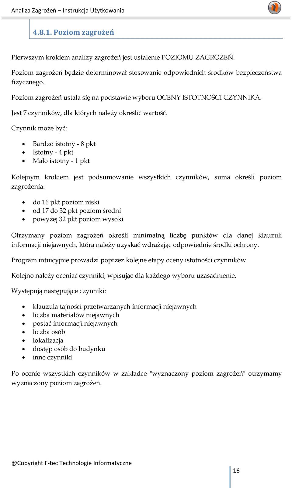 Czynnik może być: Bardzo istotny - 8 pkt Istotny - 4 pkt Mało istotny - 1 pkt Kolejnym krokiem jest podsumowanie wszystkich czynników, suma określi poziom zagrożenia: do 16 pkt poziom niski od 17 do