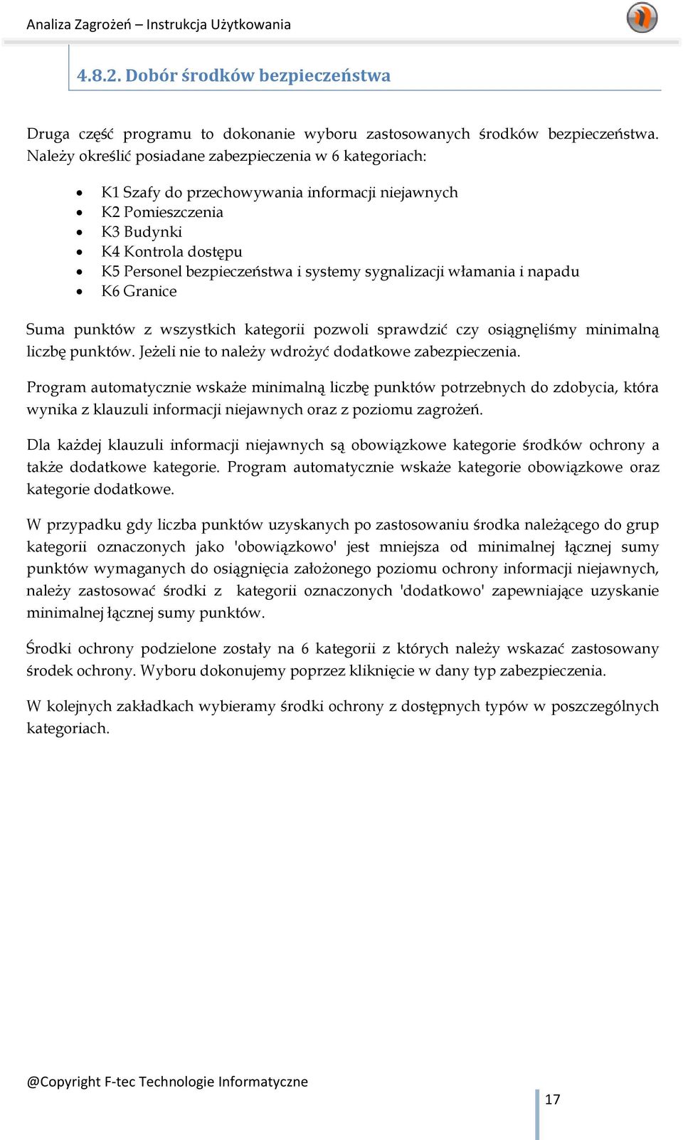 sygnalizacji włamania i napadu K6 Granice Suma punktów z wszystkich kategorii pozwoli sprawdzić czy osiągnęliśmy minimalną liczbę punktów. Jeżeli nie to należy wdrożyć dodatkowe zabezpieczenia.