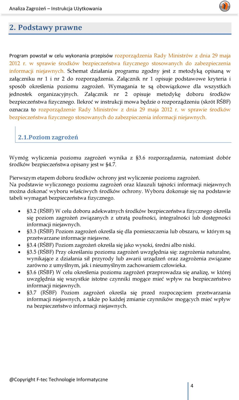 Załącznik nr 1 opisuje podstawowe kryteria i sposób określenia poziomu zagrożeń. Wymagania te są obowiązkowe dla wszystkich jednostek organizacyjnych.