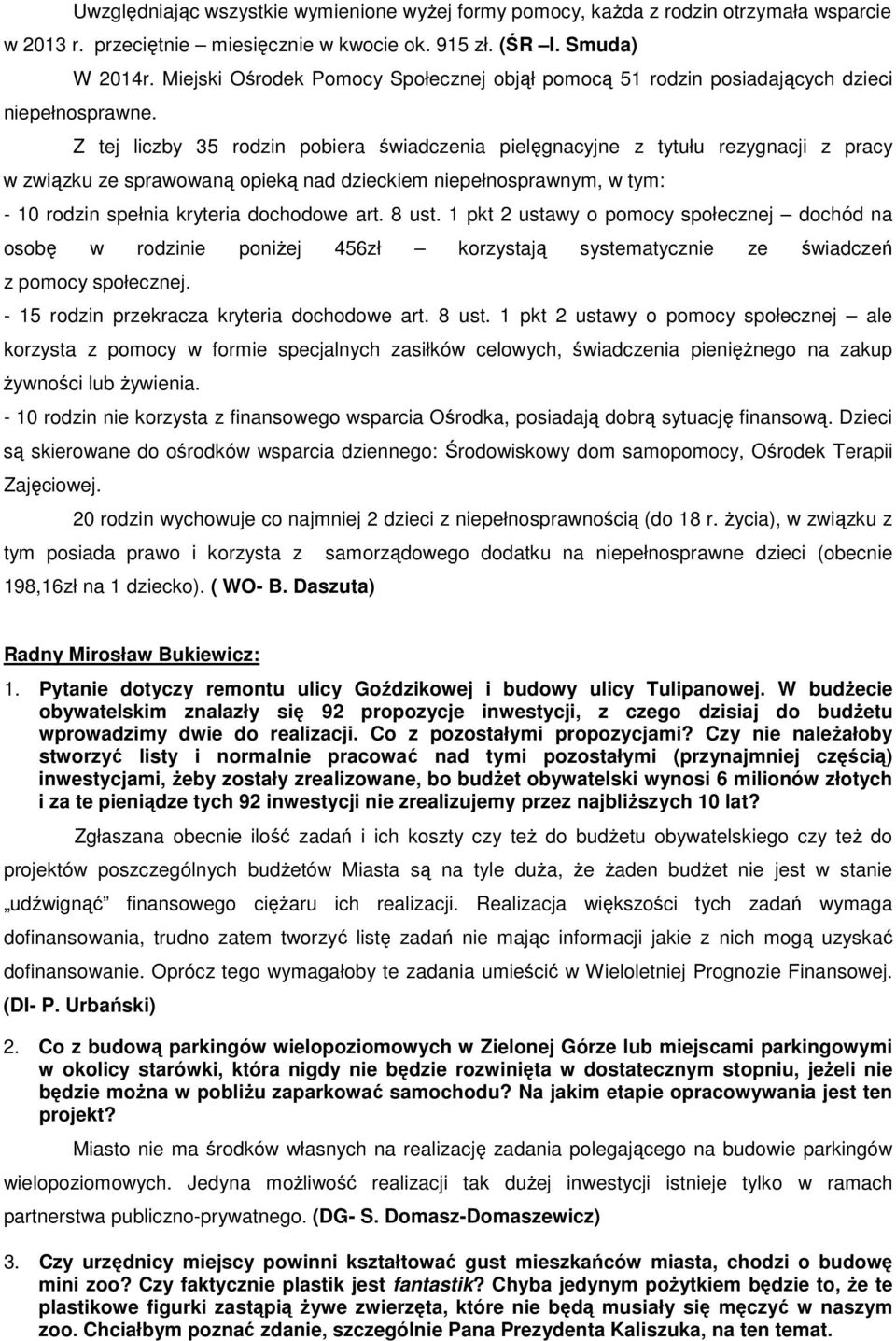 Z tej liczby 35 rodzin pobiera świadczenia pielęgnacyjne z tytułu rezygnacji z pracy w związku ze sprawowaną opieką nad dzieckiem niepełnosprawnym, w tym: - 10 rodzin spełnia kryteria dochodowe art.