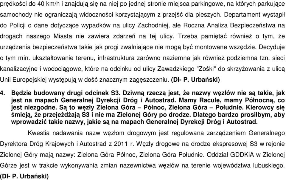 Trzeba pamiętać również o tym, że urządzenia bezpieczeństwa takie jak progi zwalniające nie mogą być montowane wszędzie. Decyduje o tym min.