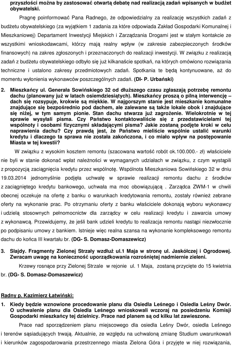 Departament Inwestycji Miejskich i Zarządzania Drogami jest w stałym kontakcie ze wszystkimi wnioskodawcami, którzy mają realny wpływ (w zakresie zabezpieczonych środków finansowych) na zakres