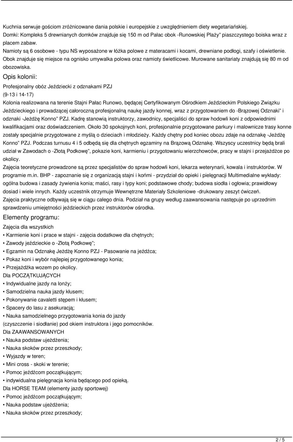 Namioty są 6 osobowe - typu NS wyposażone w łóżka polowe z materacami i kocami, drewniane podłogi, szafy i oświetlenie. Obok znajduje się miejsce na ognisko umywalka polowa oraz namioty świetlicowe.