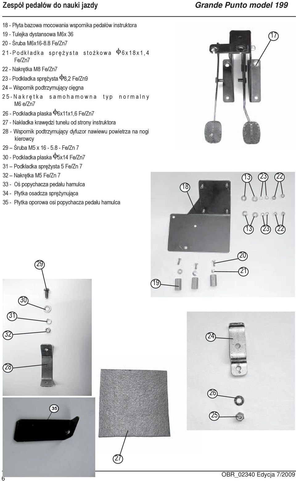 26 - Podkładka płaska 6x11x1,6 Fe/Zn7 27 - Nakładka krawędzi tunelu od strony instruktora 28 - Wspornik podtrzymujący dyfuzor nawiewu powietrza na nogi kierowcy 29 Śruba M5 x 16-5.