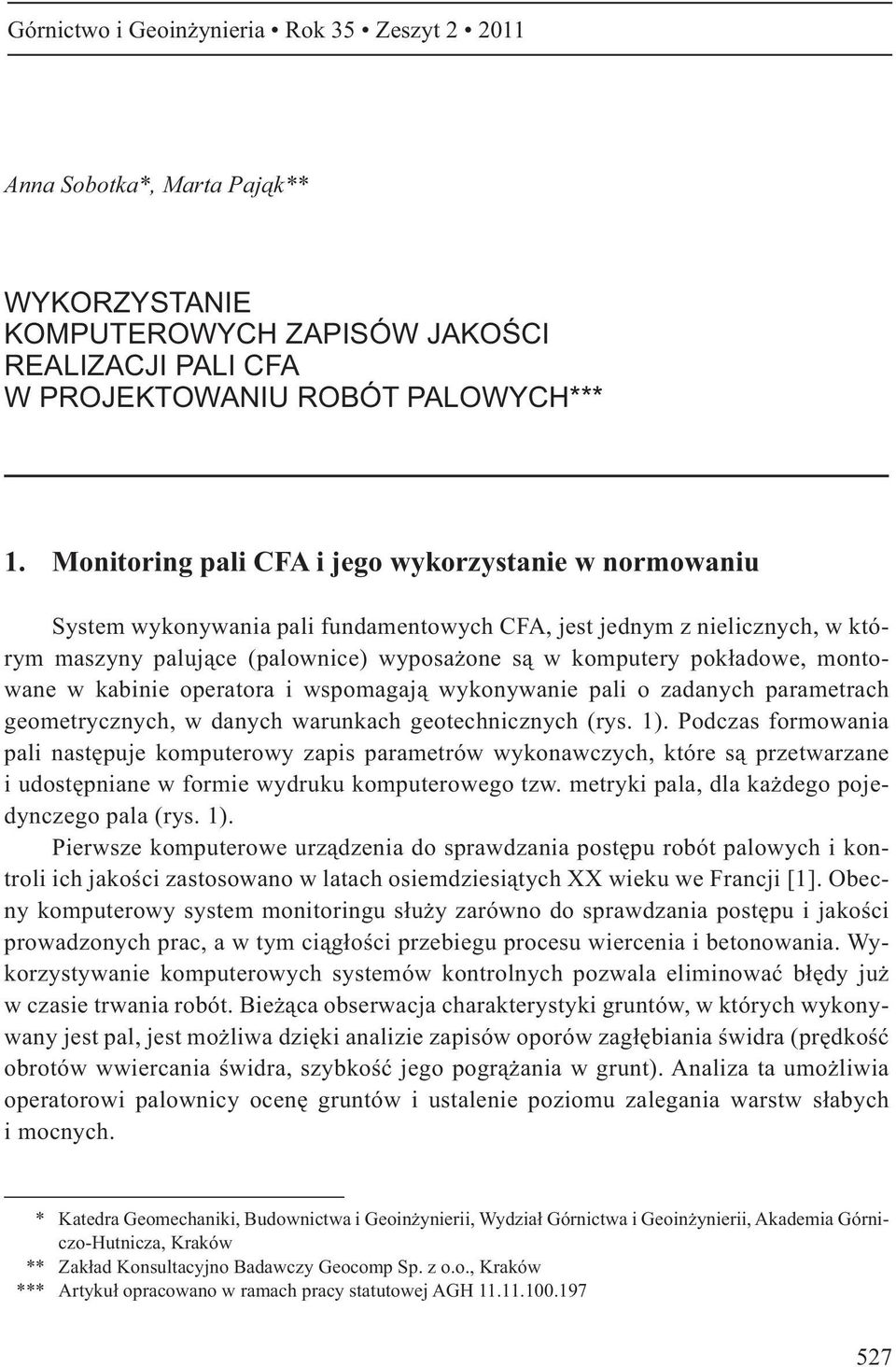 ontowane w kabinie operatora i wspoagaj wykonywanie pali o zadanych paraetrach geoetrycznych, w danych warunkach geotechnicznych (rys. 1).