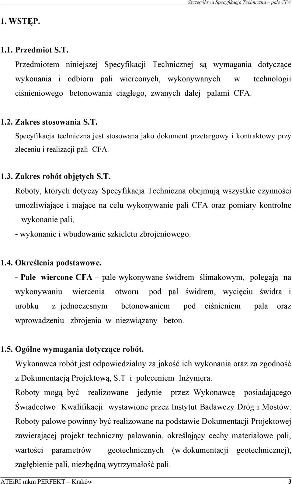 Przedmiotem niniejszej Specyfikacji Technicznej są wymagania dotyczące wykonania i odbioru pali wierconych, wykonywanych w technologii ciśnieniowego betonowania ciągłego, zwanych dalej palami CFA. 1.