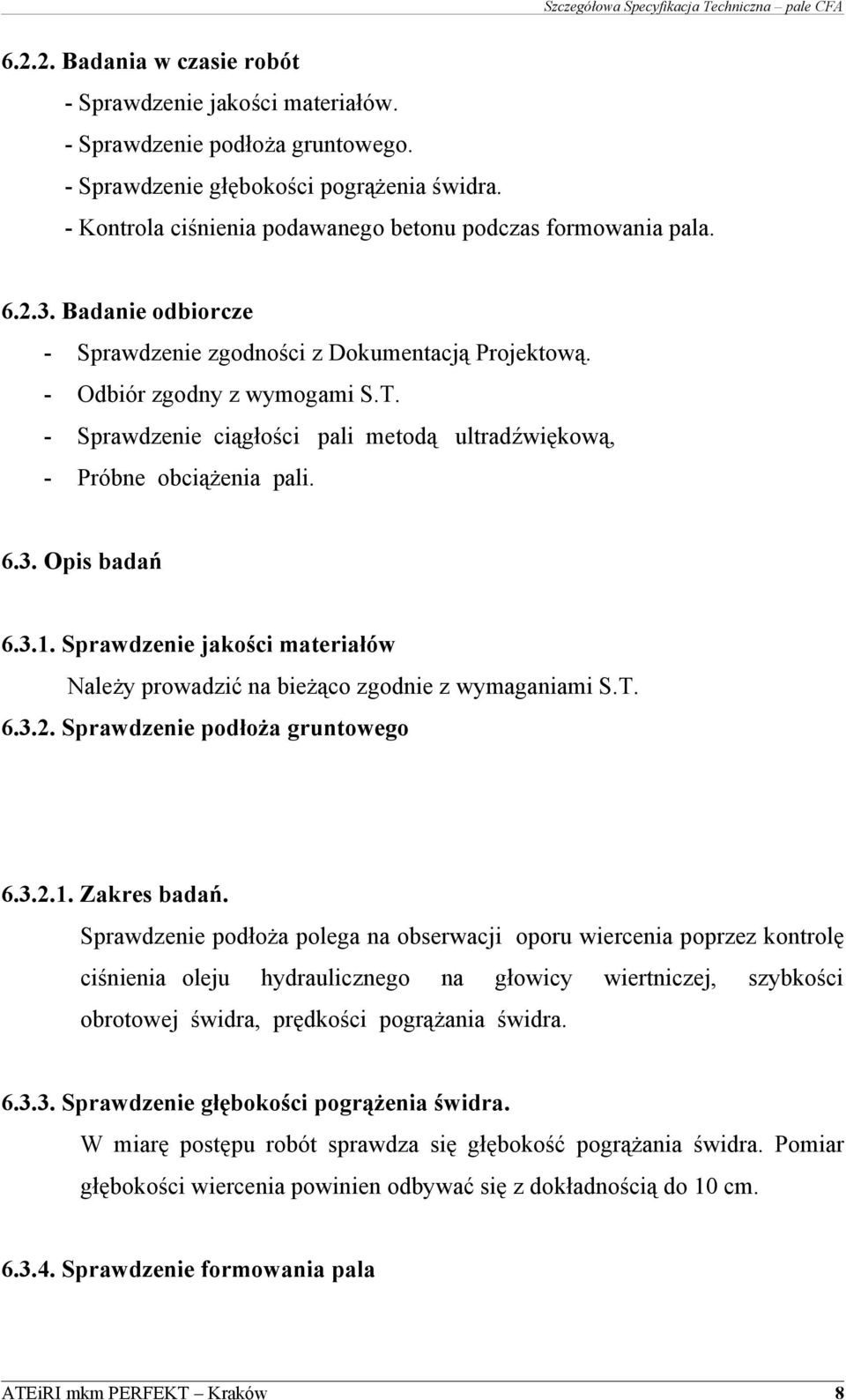 - Sprawdzenie ciągłości pali metodą ultradźwiękową, - Próbne obciążenia pali. 6.3. Opis badań 6.3.1. Sprawdzenie jakości materiałów Należy prowadzić na bieżąco zgodnie z wymaganiami S.T. 6.3.2.