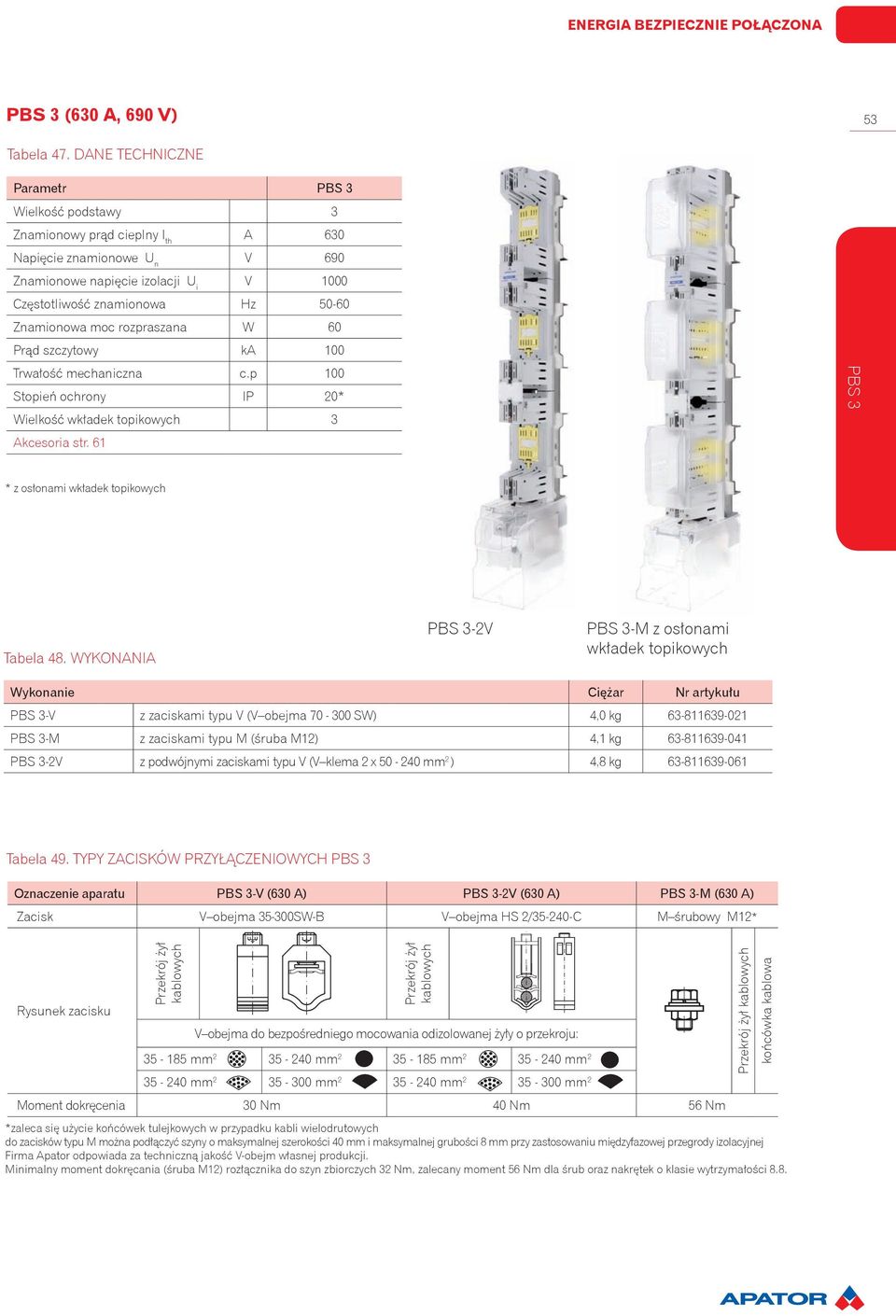 Znamionowa moc rozpraszana W 60 Prąd szczytowy ka 100 Trwałość mechaniczna c.p 100 Stopień ochrony IP 20* Wielkość wkładek topikowych 3 Akcesoria str.