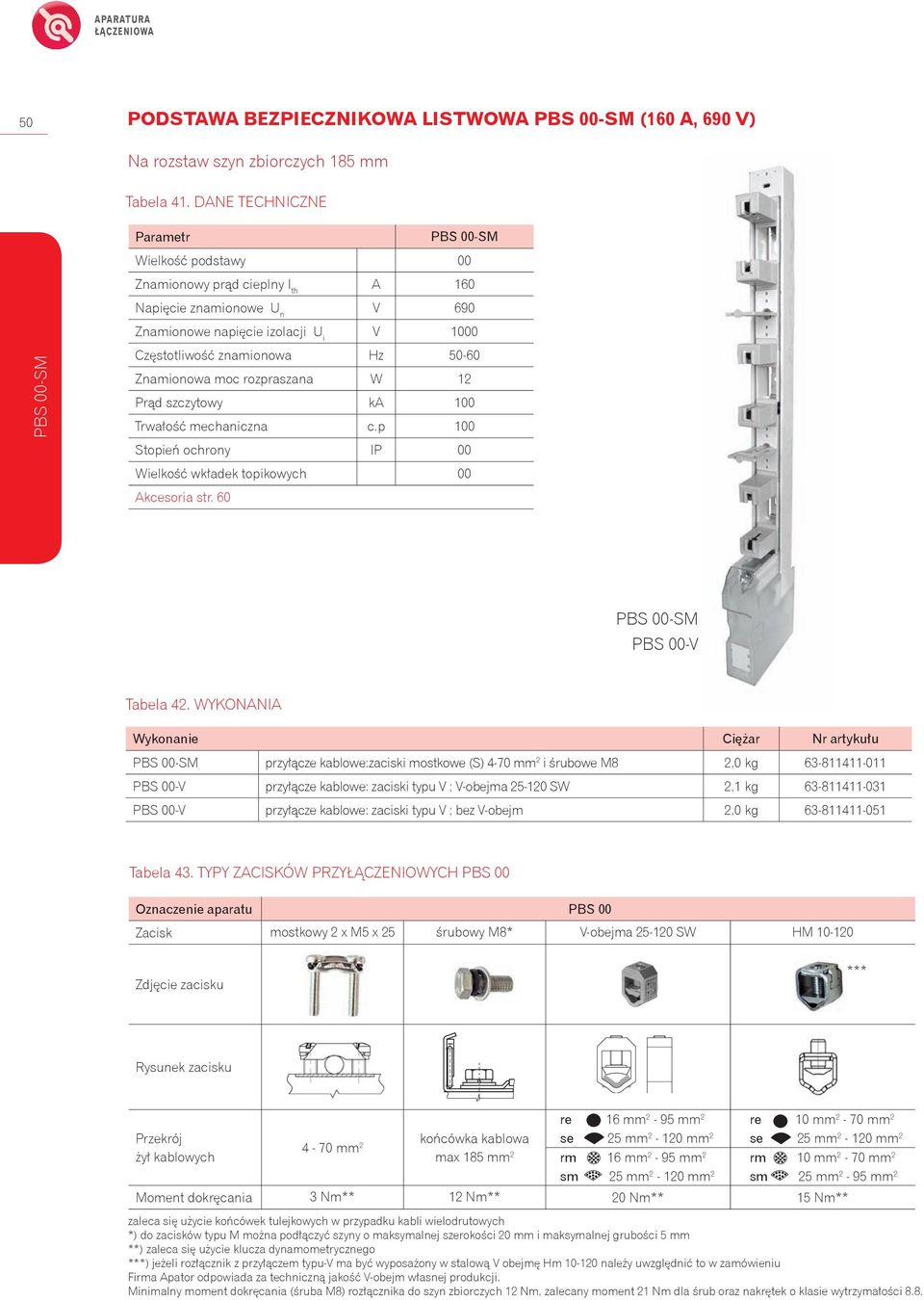 50-60 Znamionowa moc rozpraszana W 12 Prąd szczytowy ka 100 Trwałość mechaniczna c.p 100 Stopień ochrony IP 00 Wielkość wkładek topikowych 00 Akcesoria str. 60 PBS 00-SM PBS 00-V Tabela 42.