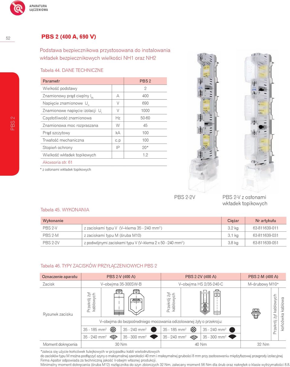 Znamionowa moc rozpraszana W 45 Prąd szczytowy ka 100 Trwałość mechaniczna c.p 100 Stopień ochrony IP 20* Wielkość wkładek topikowych 1,2 Akcesoria str. 61 * z osłonami wkładek topikowych Tabela 45.