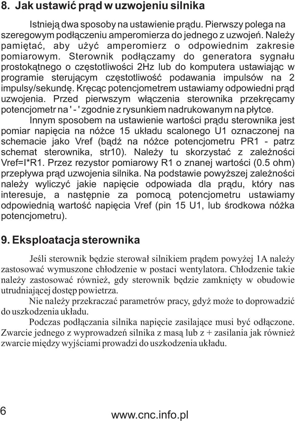 Sterownik pod³¹czamy do generatora sygna³u prostok¹tnego o czêstotliwoœci 2Hz lub do komputera ustawiaj¹c w programie steruj¹cym czêstotliwoœæ podawania impulsów na 2 impulsy/sekundê.