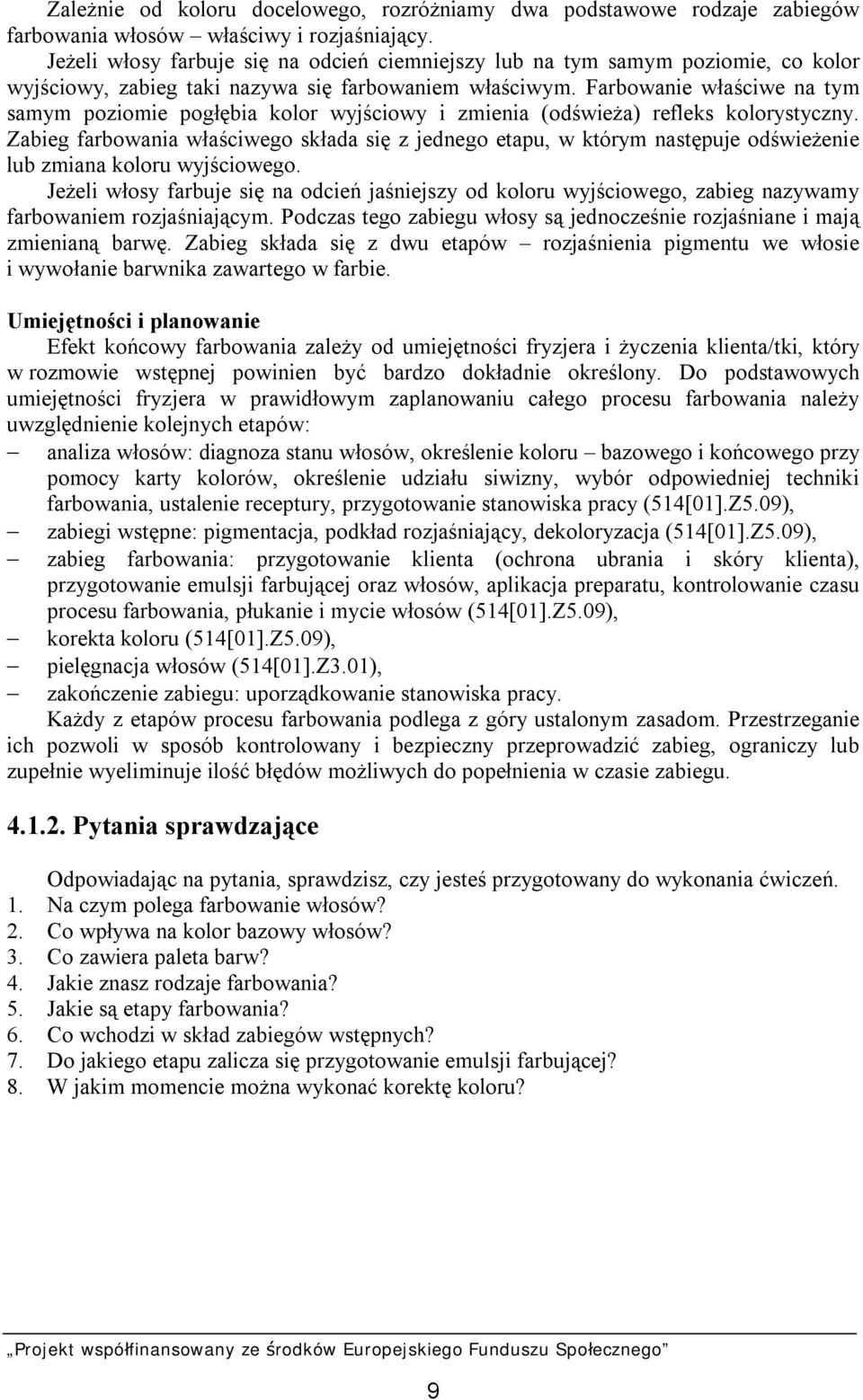 Farbowanie właściwe na tym samym poziomie pogłębia kolor wyjściowy i zmienia (odświeża) refleks kolorystyczny.