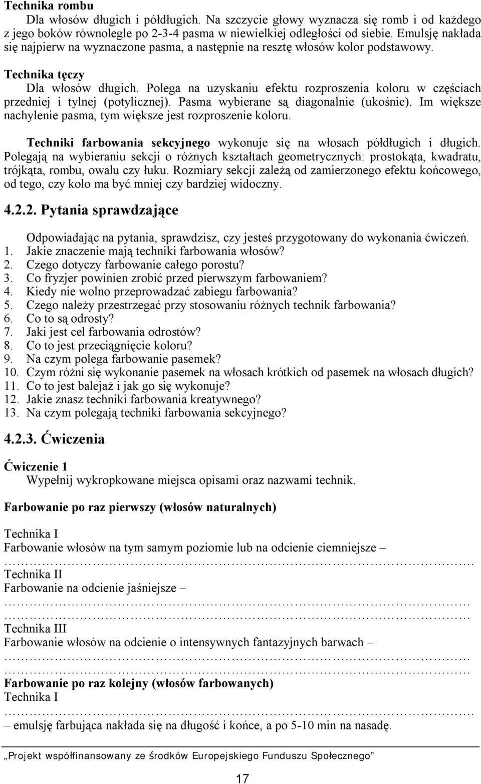 Polega na uzyskaniu efektu rozproszenia koloru w częściach przedniej i tylnej (potylicznej). Pasma wybierane są diagonalnie (ukośnie).