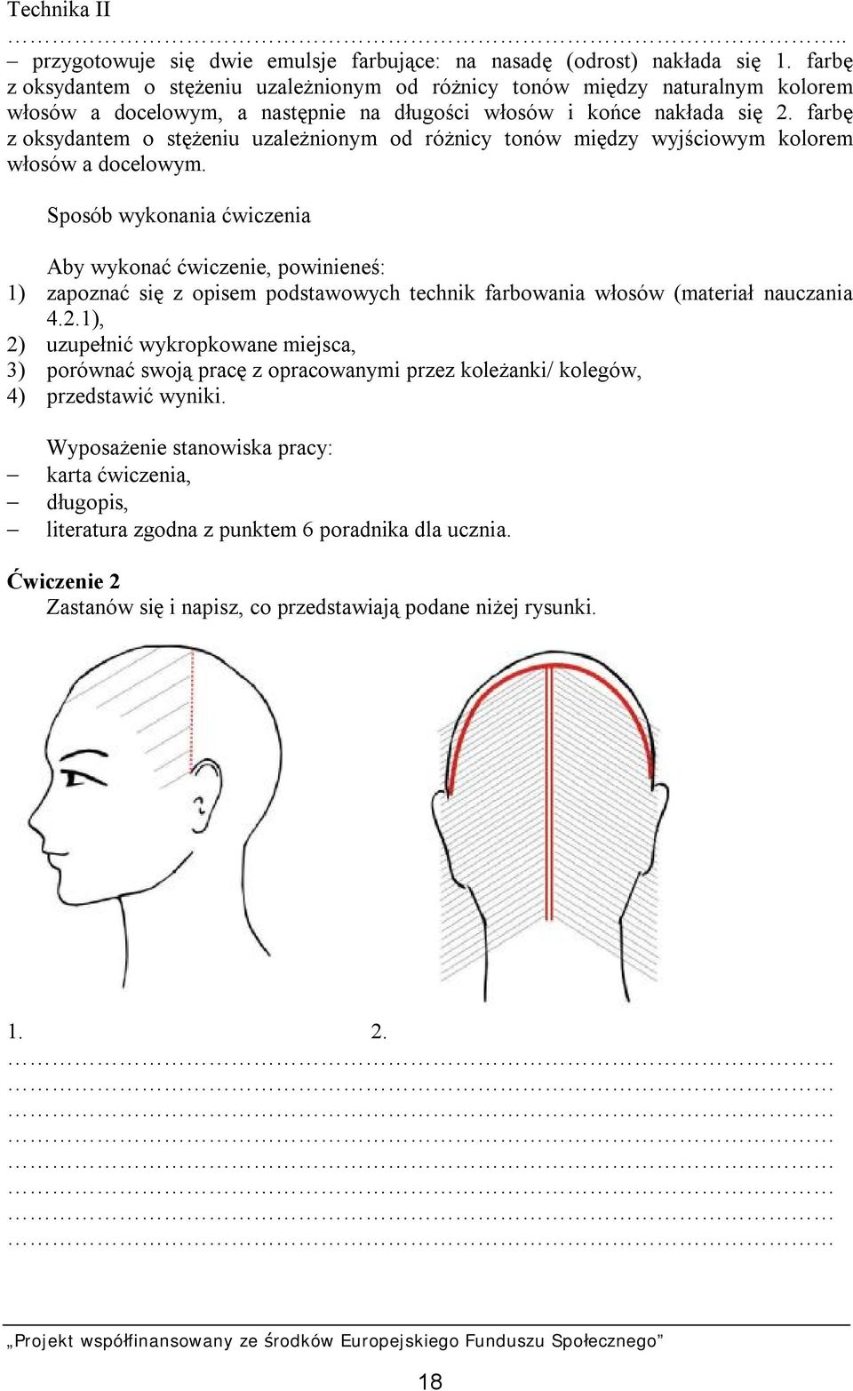 farbę z oksydantem o stężeniu uzależnionym od różnicy tonów między wyjściowym kolorem włosów a docelowym.