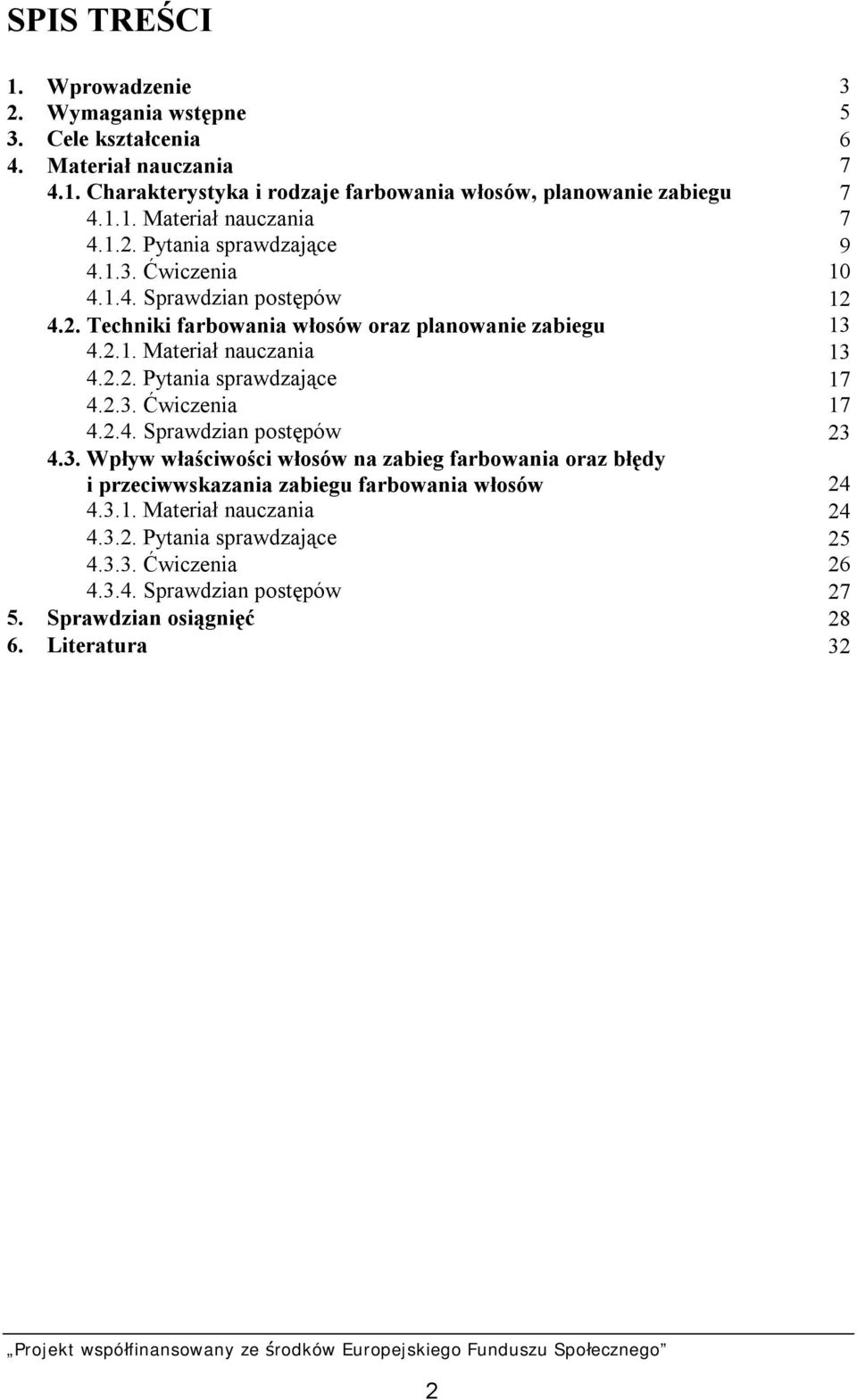 2.4. Sprawdzian postępów 23 4.3. Wpływ właściwości włosów na zabieg farbowania oraz błędy i przeciwwskazania zabiegu farbowania włosów 24 4.3.1. Materiał nauczania 24 4.3.2. Pytania sprawdzające 25 4.