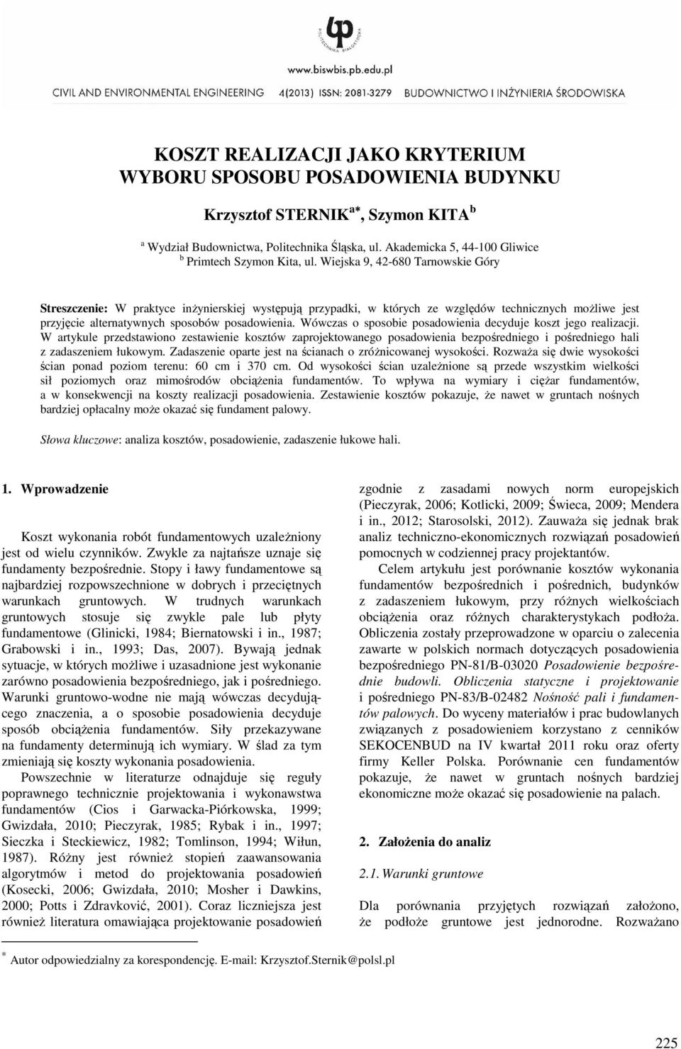 Wiejska 9, 42-680 Tarnowskie Góry Streszczenie: W praktyce inżynierskiej występują przypadki, w których ze względów technicznych możliwe jest przyjęcie alternatywnych sposobów posadowienia.