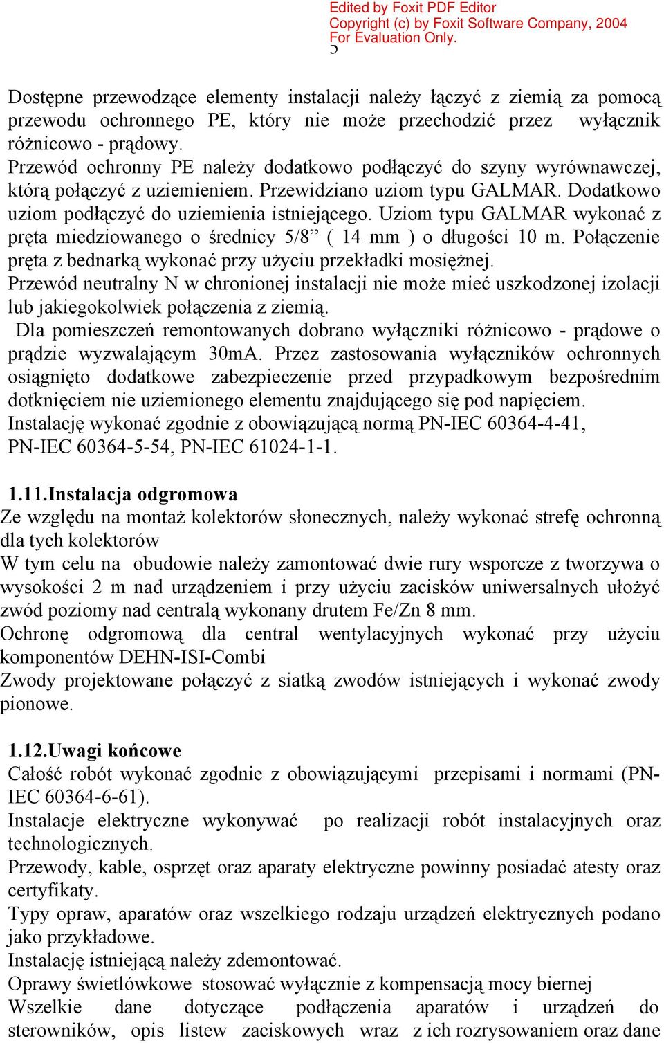 Przewód ochronny PE należy dodatkowo podłączyć do szyny wyrównawczej, którą połączyć z uziemieniem. Przewidziano uziom typu GALMAR. Dodatkowo uziom podłączyć do uziemienia istniejącego.