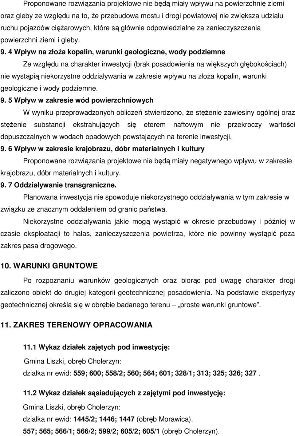 4 Wpływ na złoŝa kopalin, warunki geologiczne, wody podziemne Ze względu na charakter inwestycji (brak posadowienia na większych głębokościach) nie wystąpią niekorzystne oddziaływania w zakresie