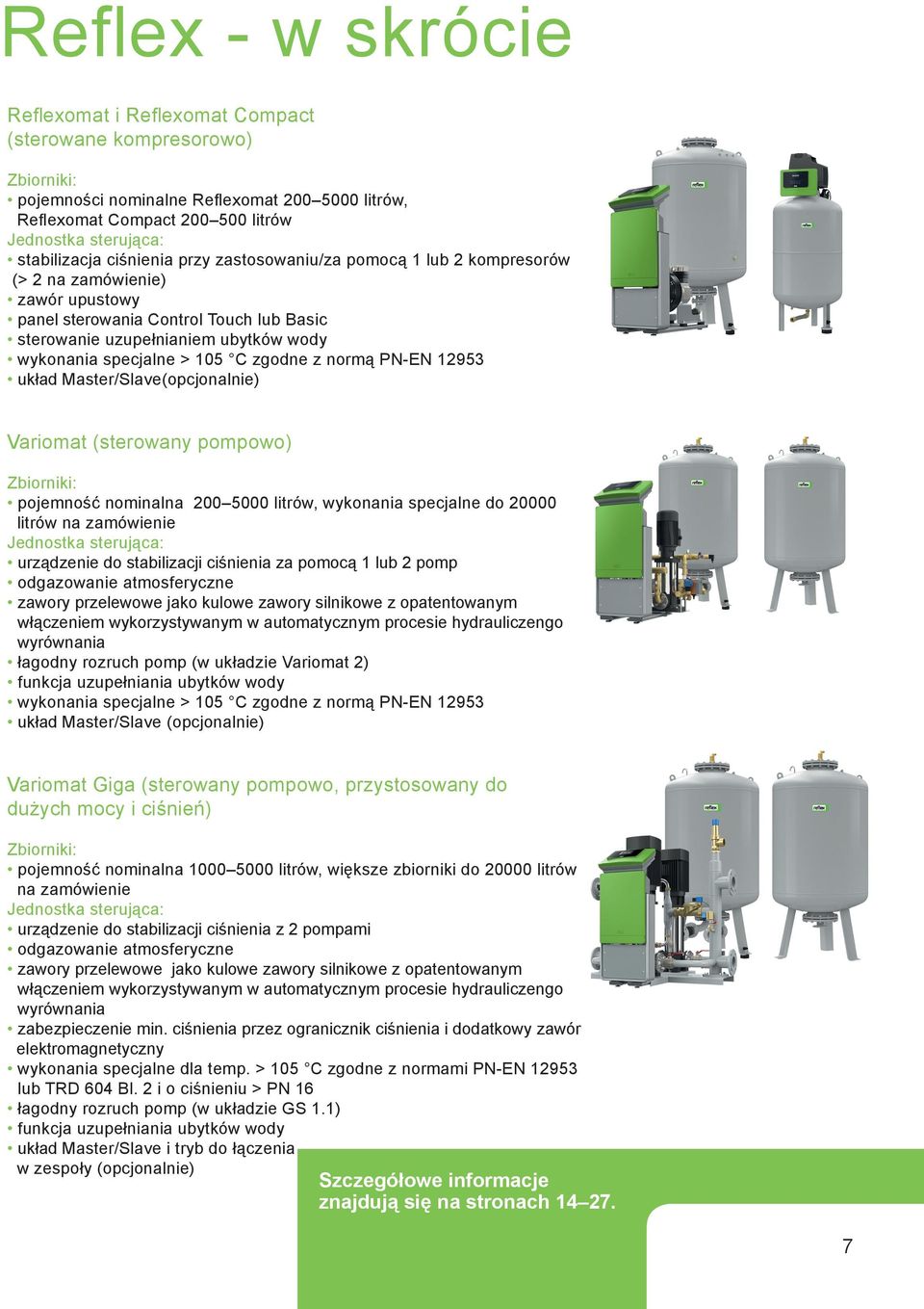 specjalne > 105 C zgodne z normą PN-EN 12953 układ Master/Slave(opcjonalnie) Variomat (sterowany pompowo) Zbiorniki: pojemność nominalna 200 5000 litrów, wykonania specjalne do 20000 litrów na