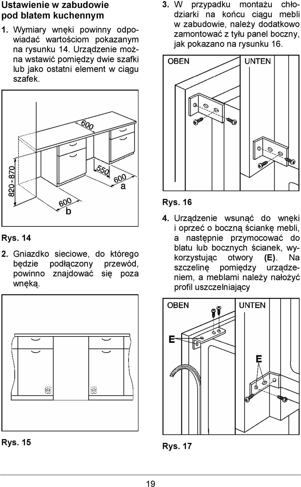 W przypadku monta#u chodziarki na ko*cu ci gu mebli w zabudowie, nale#y dodatkowo zamontowa z tyu panel boczny, jak pokazano na rysunku 16. Rys. 16 Rys. 14 2.