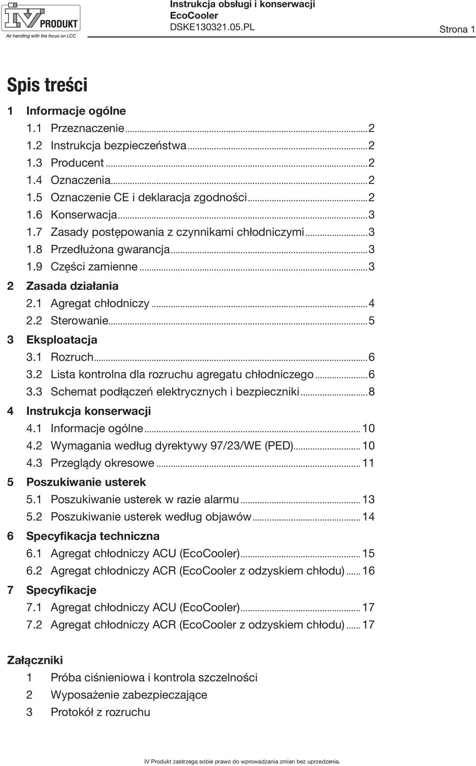 ..5 3 Eksploatacja 3.1 Rozruch...6 3.2 Lista kontrolna dla rozruchu agregatu chłodniczego...6 3.3 Schemat podłączeń elektrycznych i bezpieczniki...8 4 Instrukcja konserwacji 4.1 Informacje ogólne.