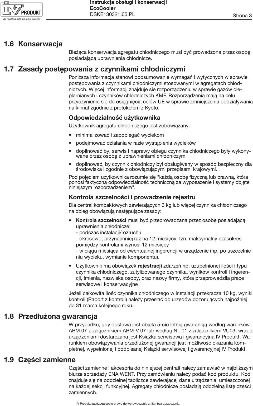 7 Zasady postępowania z czynnikami chłodniczymi Poniższa informacja stanowi podsumowanie wymagań i wytycznych w sprawie postępowania z czynnikami chłodniczymi stosowanymi w agregatach chłodniczych.