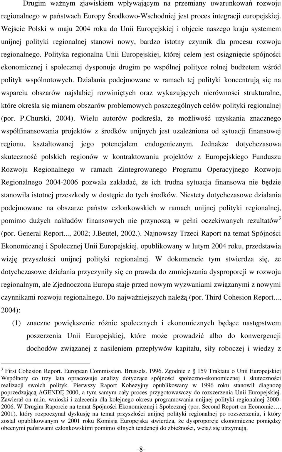 Polityka regionalna Unii Europejskiej, której celem jest osiągnięcie spójności ekonomicznej i społecznej dysponuje drugim po wspólnej polityce rolnej budżetem wśród polityk wspólnotowych.