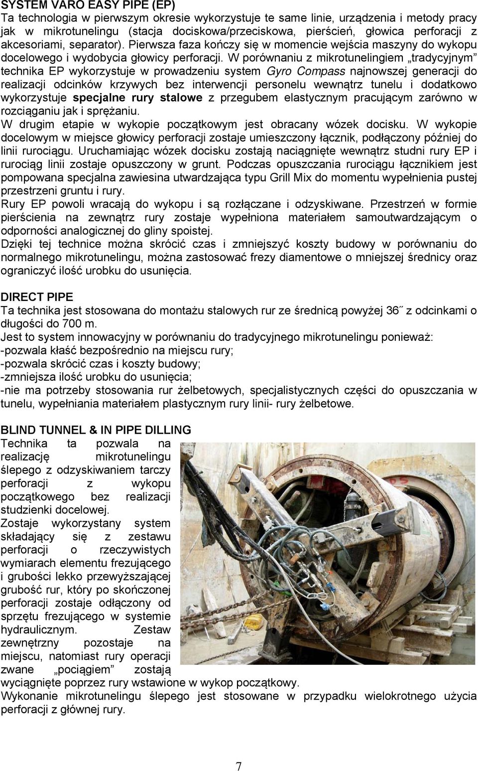 W porównaniu z mikrotunelingiem tradycyjnym technika EP wykorzystuje w prowadzeniu system Gyro Compass najnowszej generacji do realizacji odcinków krzywych bez interwencji personelu wewnątrz tunelu i