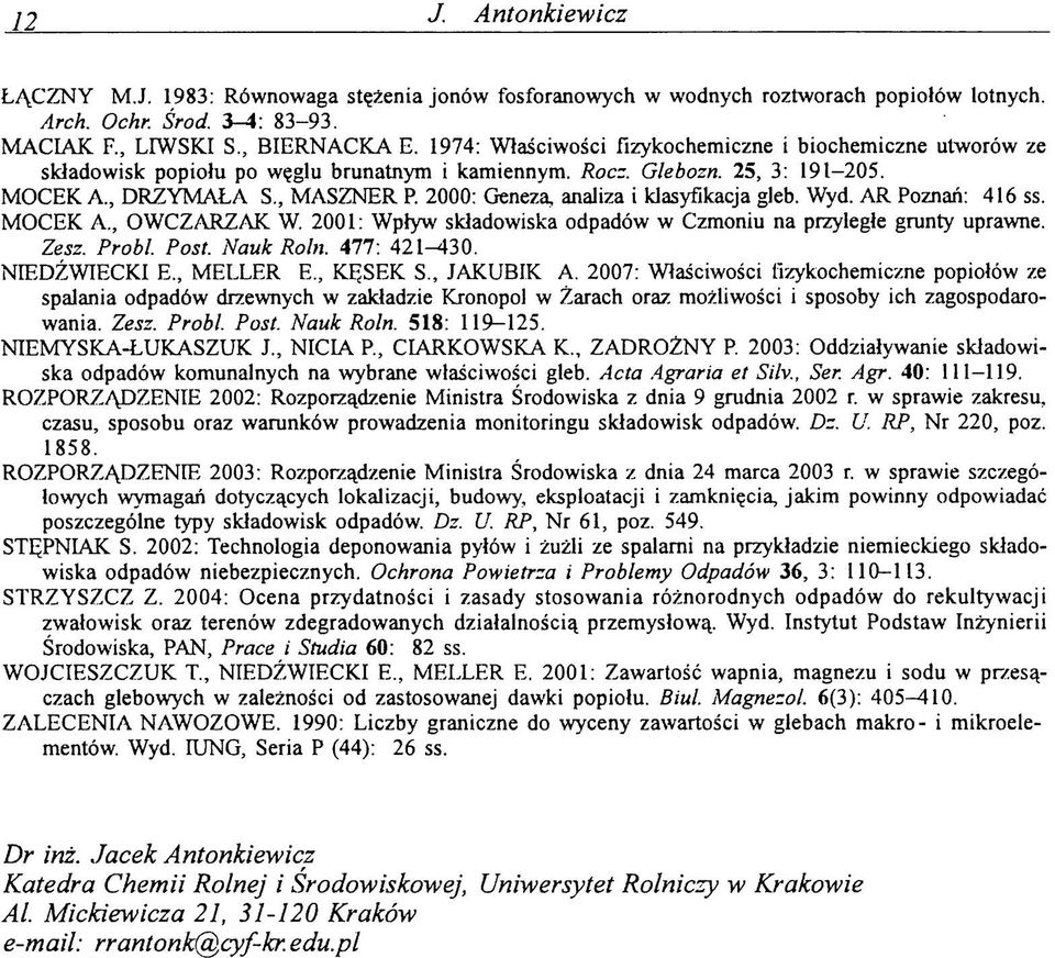 2000: Geneza, analiza i klasyfikacja gleb. Wyd. AR Poznań: 416 ss. MOCEK A., OWCZARZAK W. 2001: Wpływ składowiska odpadów w Czmoniu na przyległe grunty uprawne. Zesz. Probl. Post. Nauk Roln.