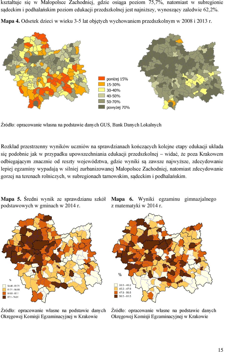 Źródło: opracowanie własna na podstawie danych GUS, Bank Danych Lokalnych Rozkład przestrzenny wyników uczniów na sprawdzianach kończących kolejne etapy edukacji układa się podobnie jak w przypadku