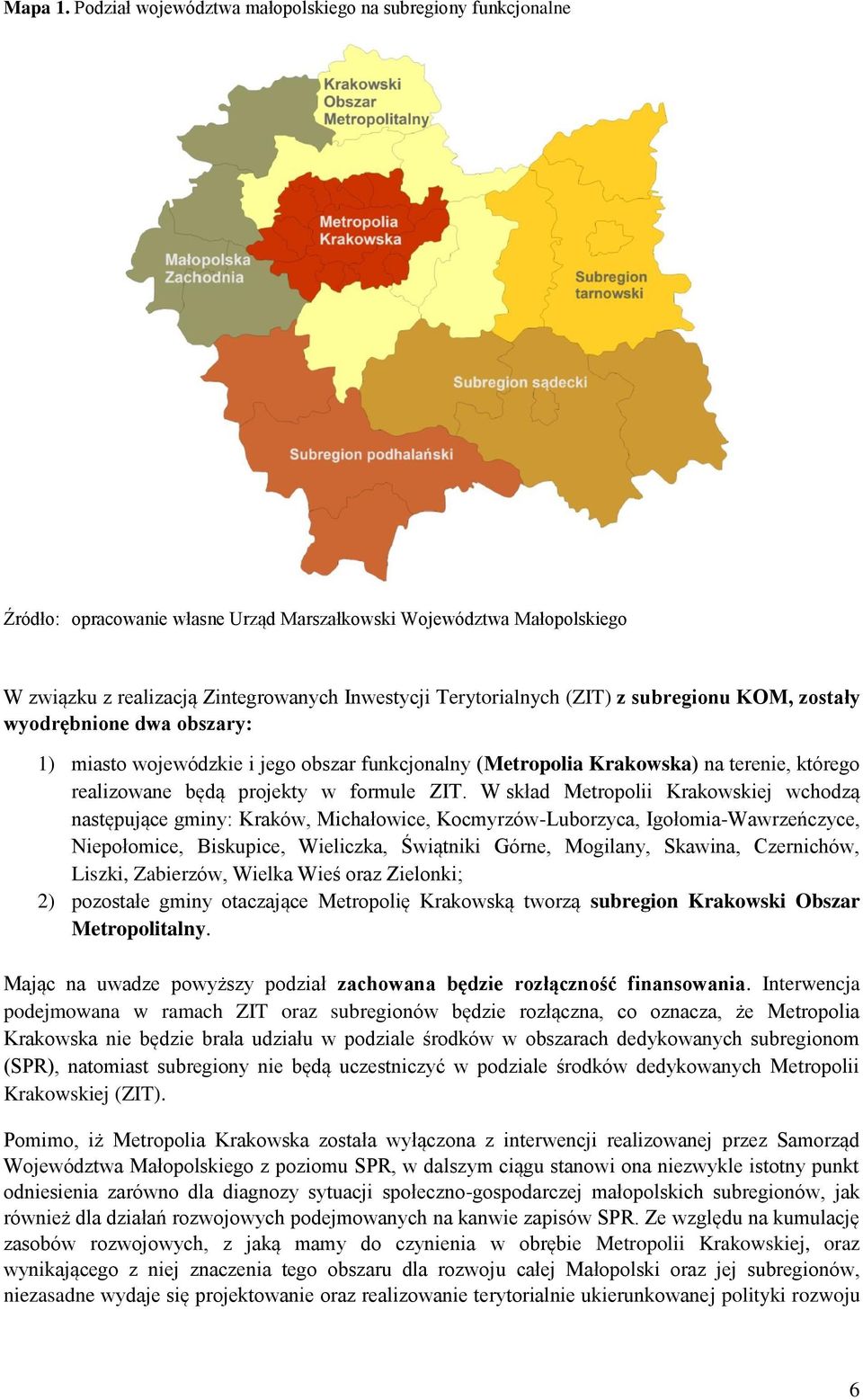 (ZIT) z subregionu KOM, zostały wyodrębnione dwa obszary: 1) miasto wojewódzkie i jego obszar funkcjonalny (Metropolia Krakowska) na terenie, którego realizowane będą projekty w formule ZIT.