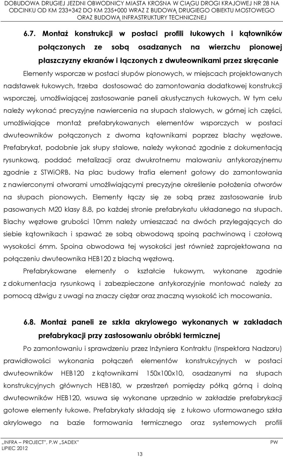 W tym celu należy wykonać precyzyjne nawiercenia na słupach stalowych, w górnej ich części, umożliwiające montaż prefabrykowanych elementów wsporczych w postaci dwuteowników połączonych z dwoma