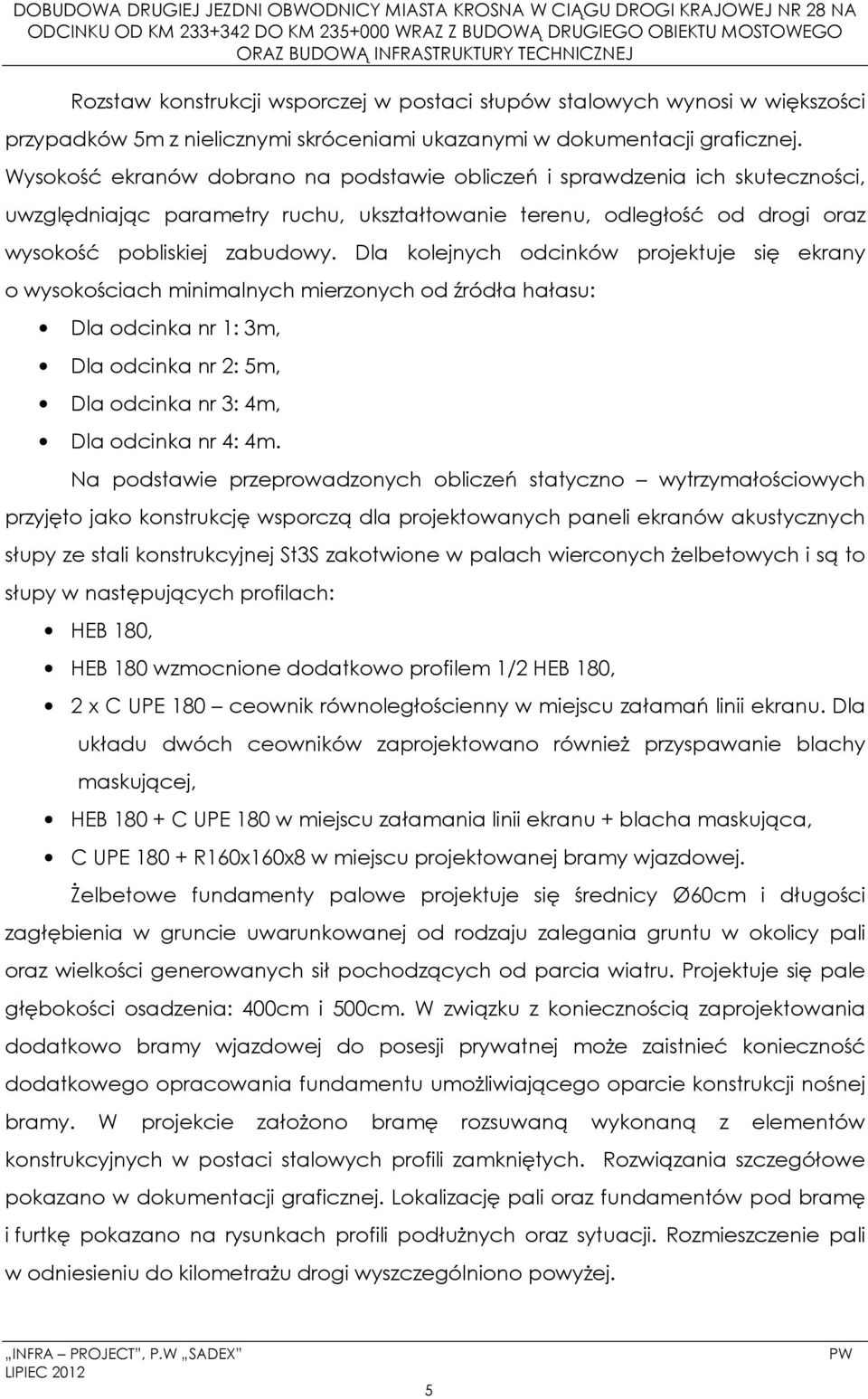 Dla kolejnych odcinków projektuje się ekrany o wysokościach minimalnych mierzonych od źródła hałasu: Dla odcinka nr 1: 3m, Dla odcinka nr 2: 5m, Dla odcinka nr 3: 4m, Dla odcinka nr 4: 4m.