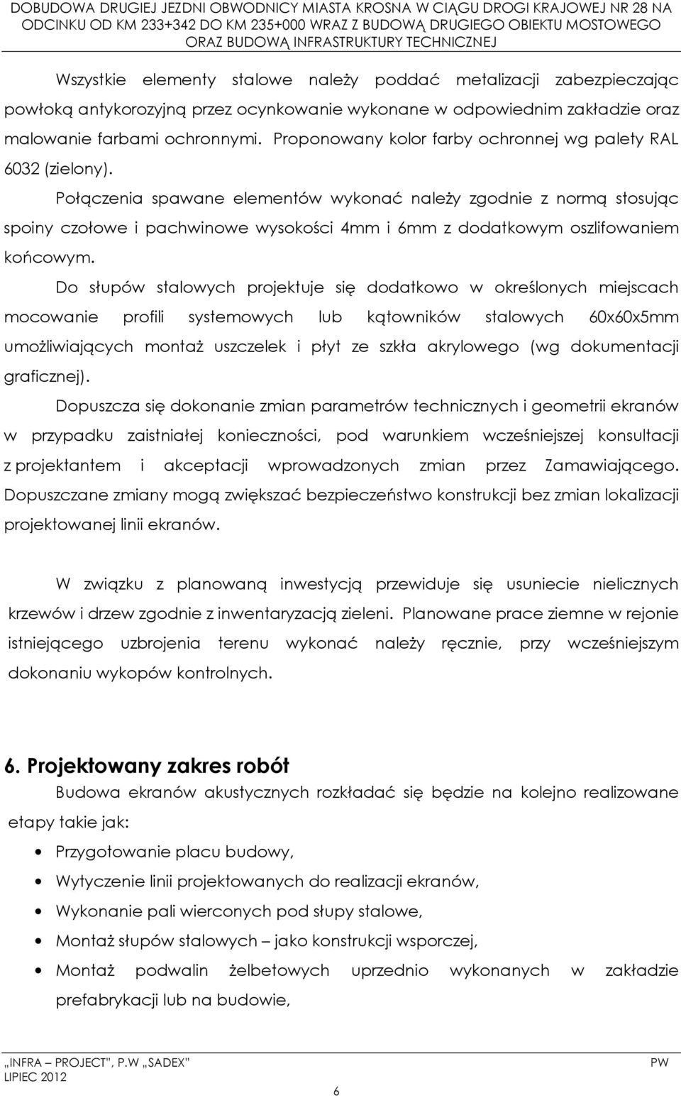 Połączenia spawane elementów wykonać należy zgodnie z normą stosując spoiny czołowe i pachwinowe wysokości 4mm i 6mm z dodatkowym oszlifowaniem końcowym.