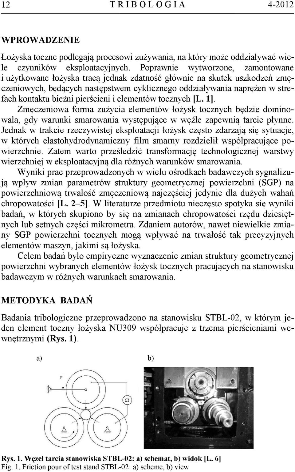 bieżni pierścieni i elementów tocznych [L. 1]. Zmęczeniowa forma zużycia elementów łożysk tocznych będzie dominowała, gdy warunki smarowania występujące w węźle zapewnią tarcie płynne.