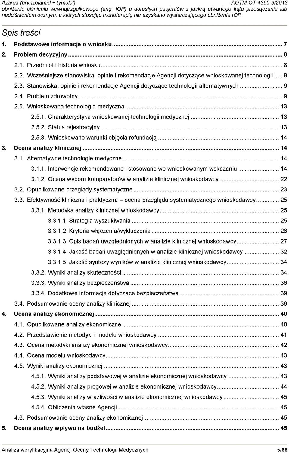 2.5.1. Charakterystyka wnioskowanej technologii medycznej... 13 2.5.2. Status rejestracyjny... 13 2.5.3. Wnioskowane warunki objęcia refundacją... 14 3. Ocena analizy klinicznej... 14 3.1. Alternatywne technologie medyczne.