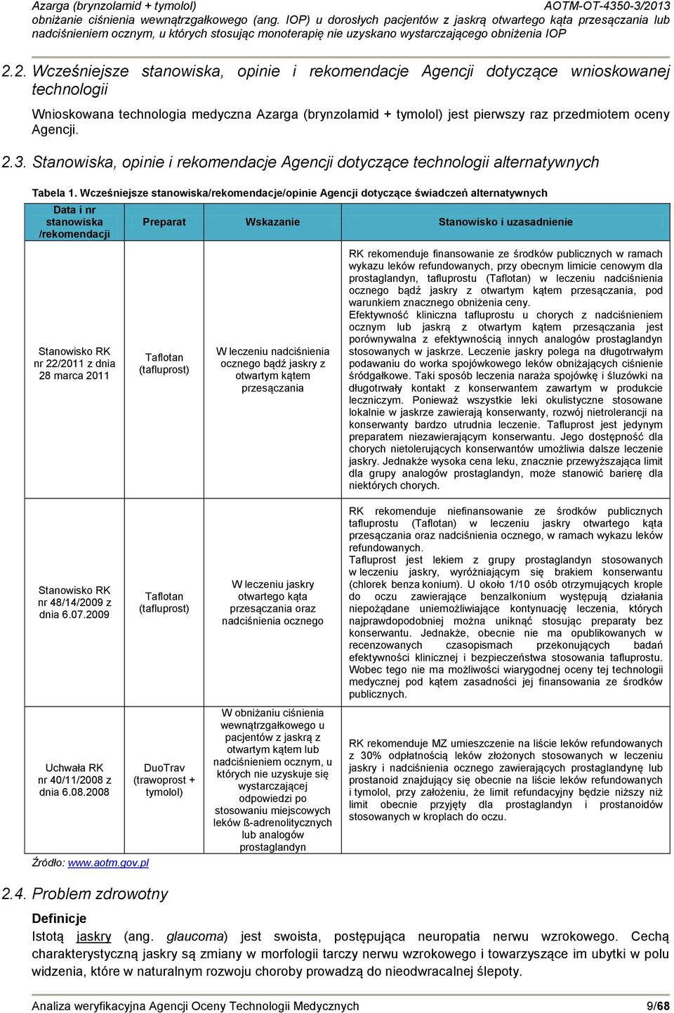 Wcześniejsze stanowiska/rekomendacje/opinie Agencji dotyczące świadczeń alternatywnych Data i nr stanowiska /rekomendacji Stanowisko RK nr 22/2011 z dnia 28 marca 2011 Preparat Wskazanie Stanowisko i