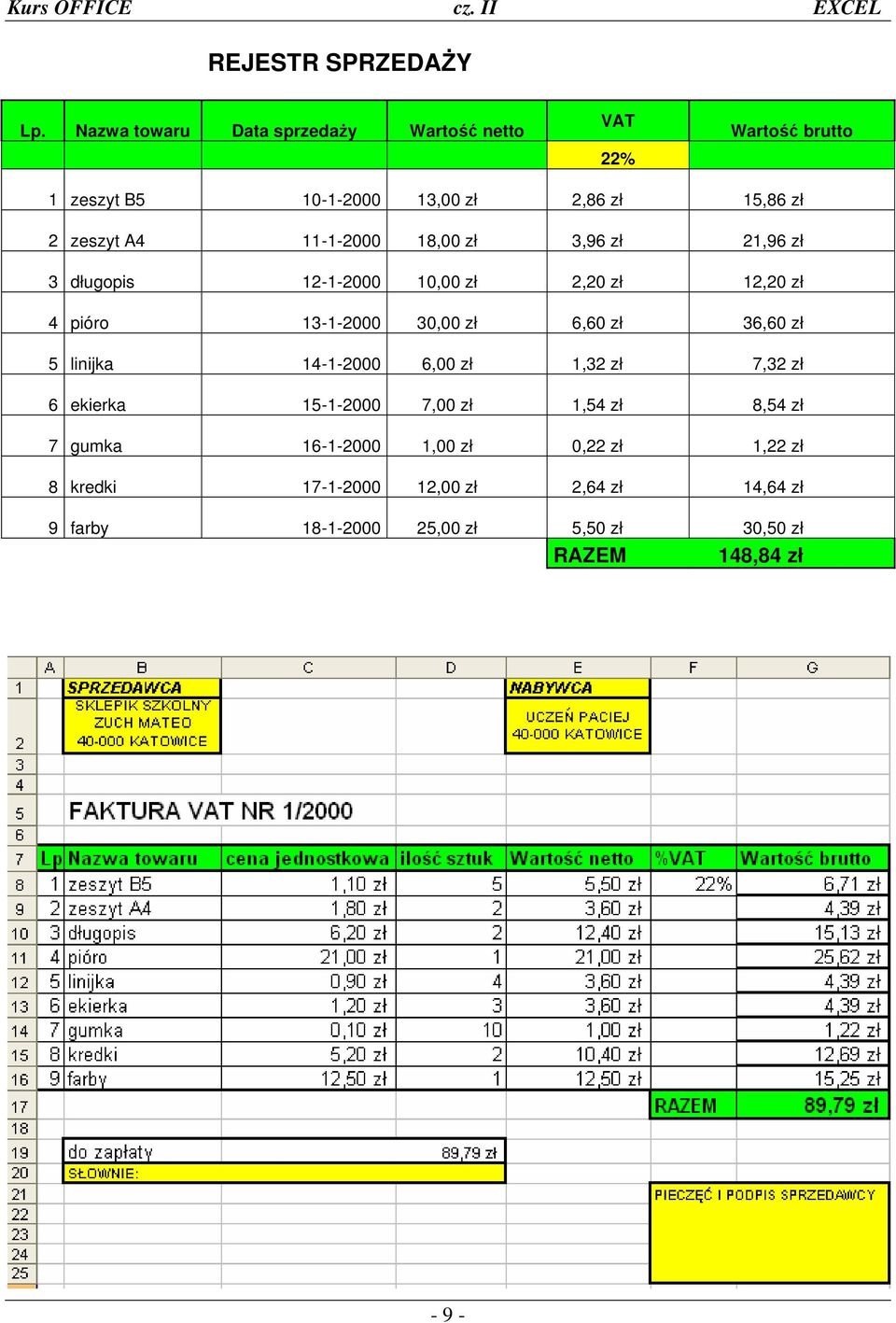 11-1-2000 18,00 zł 3,96 zł 21,96 zł 3 długopis 12-1-2000 10,00 zł 2,20 zł 12,20 zł 4 pióro 13-1-2000 30,00 zł 6,60 zł 36,60 zł 5