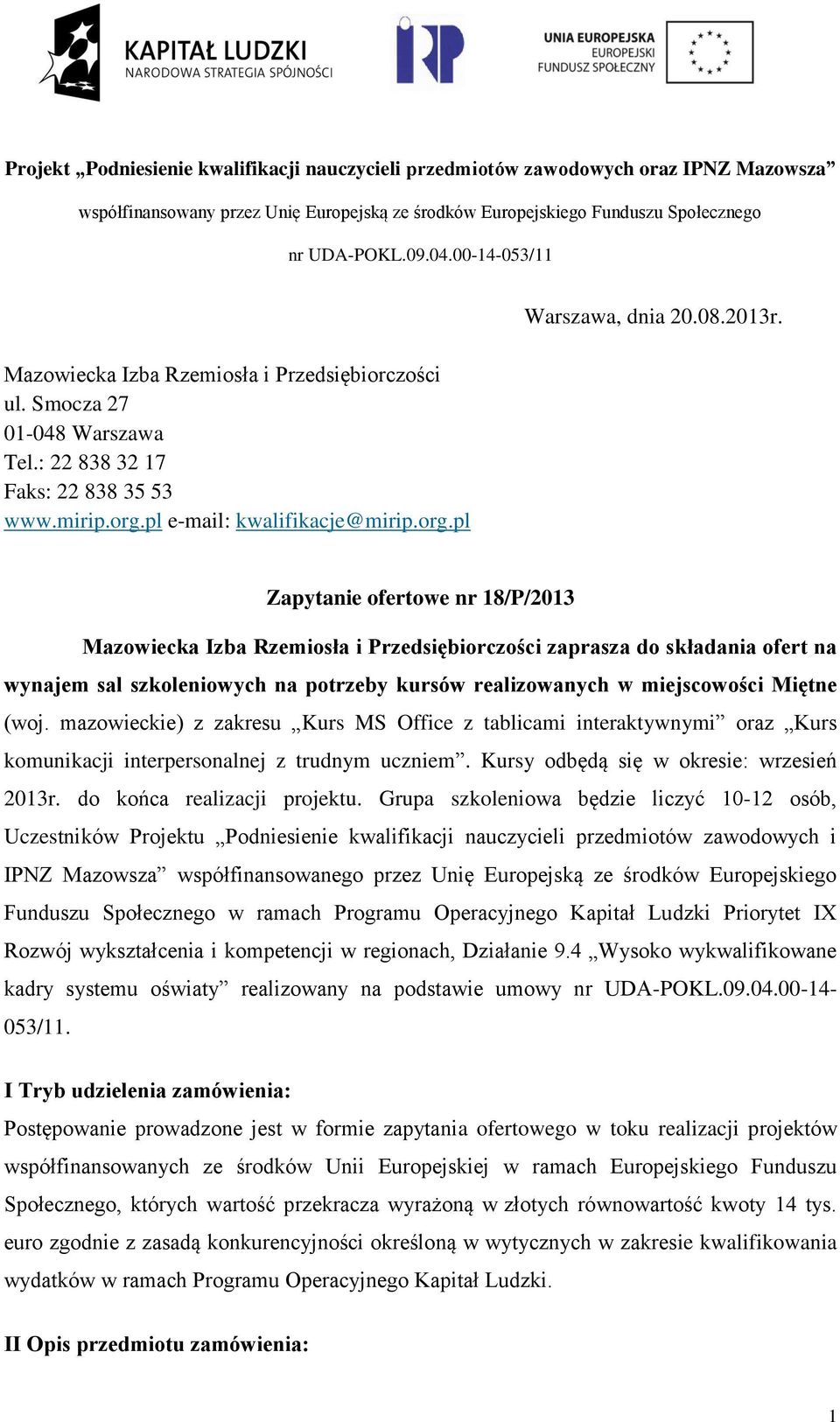 mazowieckie) z zakresu Kurs MS Office z tablicami interaktywnymi oraz Kurs komunikacji interpersonalnej z trudnym uczniem. Kursy odbędą się w okresie: wrzesień 2013r. do końca realizacji projektu.