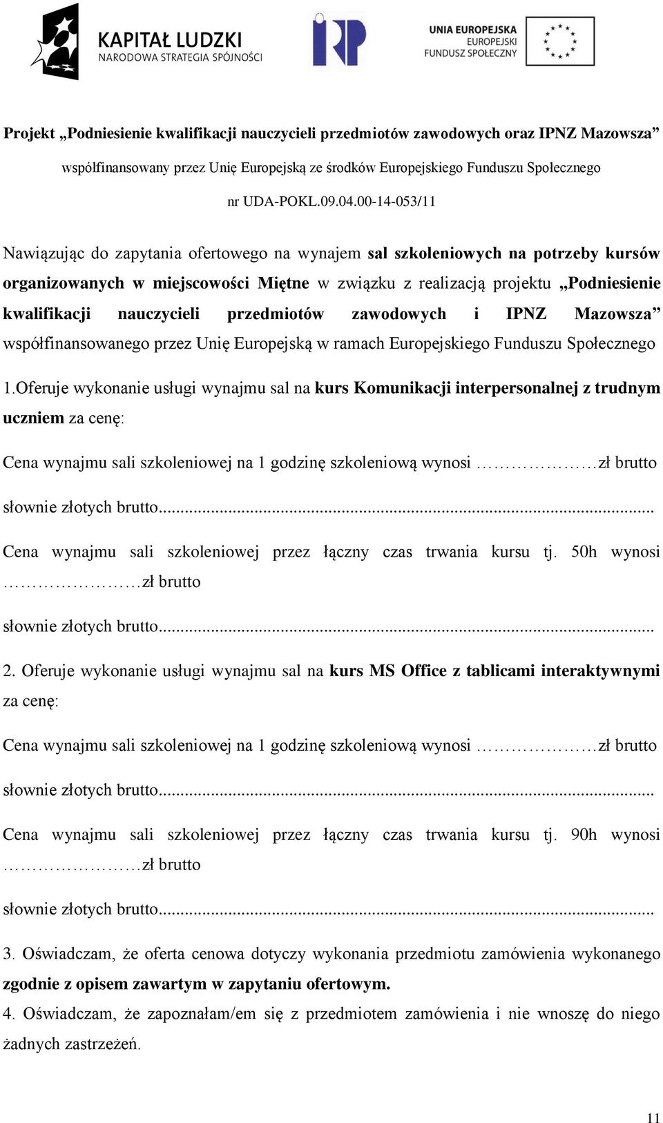 Oferuje wykonanie usługi wynajmu sal na kurs Komunikacji interpersonalnej z trudnym uczniem za cenę: Cena wynajmu sali szkoleniowej na 1 godzinę szkoleniową wynosi zł brutto słownie złotych brutto.