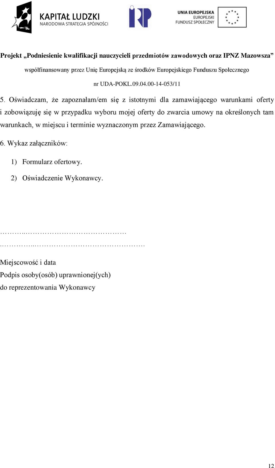 terminie wyznaczonym przez Zamawiającego. 6. Wykaz załączników: 1) Formularz ofertowy.