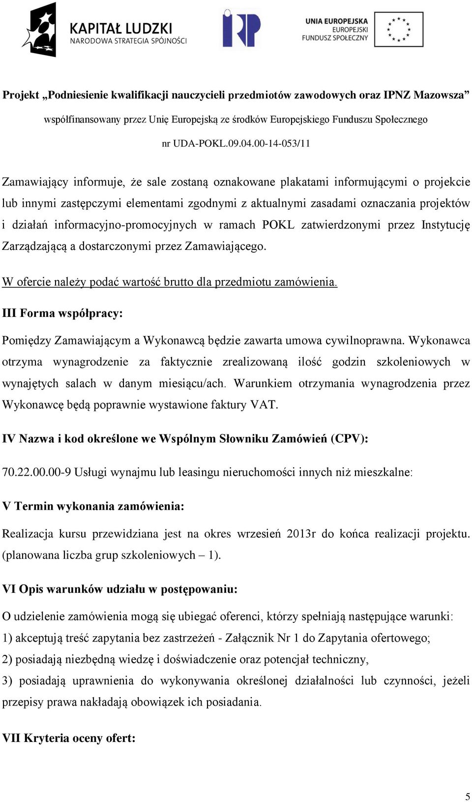 III Forma współpracy: Pomiędzy Zamawiającym a Wykonawcą będzie zawarta umowa cywilnoprawna.