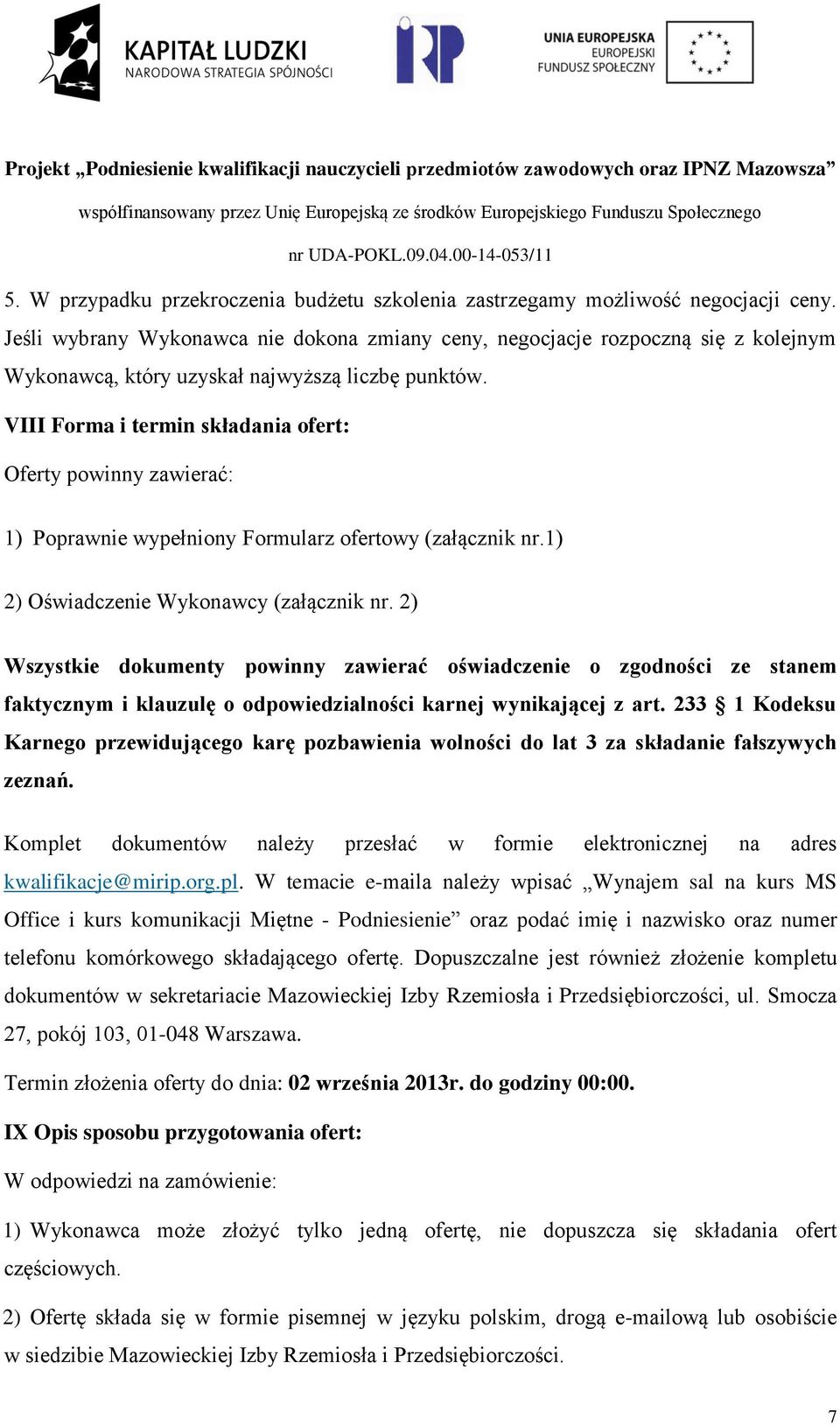 VIII Forma i termin składania ofert: Oferty powinny zawierać: 1) Poprawnie wypełniony Formularz ofertowy (załącznik nr.1) 2) Oświadczenie Wykonawcy (załącznik nr.